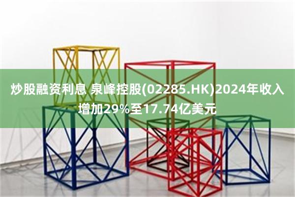 炒股融资利息 泉峰控股(02285.HK)2024年收入增加29%至17.74亿美元