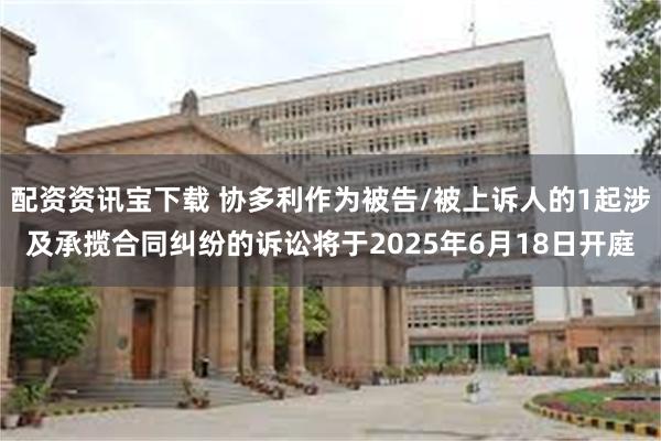 配资资讯宝下载 协多利作为被告/被上诉人的1起涉及承揽合同纠纷的诉讼将于2025年6月18日开庭