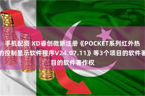 手机配资 XD睿创微新注册《POCKET系列红外热像仪的控制显示软件程序V24.07.11》等3个项目的软件著作权